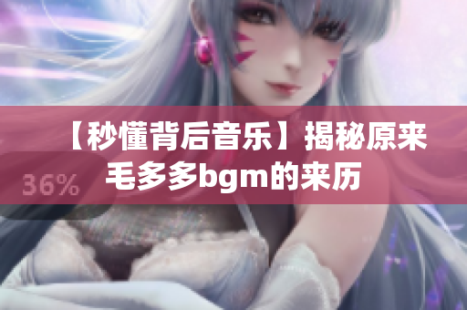 【秒懂背后音乐】揭秘原来毛多多bgm的来历