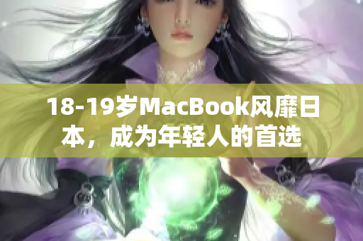 18-19岁MacBook风靡日本，成为年轻人的首选