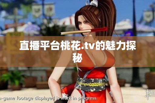 直播平台桃花.tv的魅力探秘