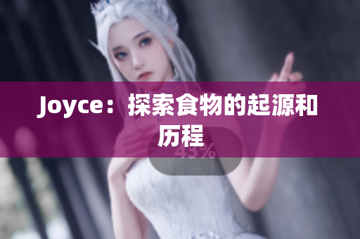 Joyce：探索食物的起源和历程