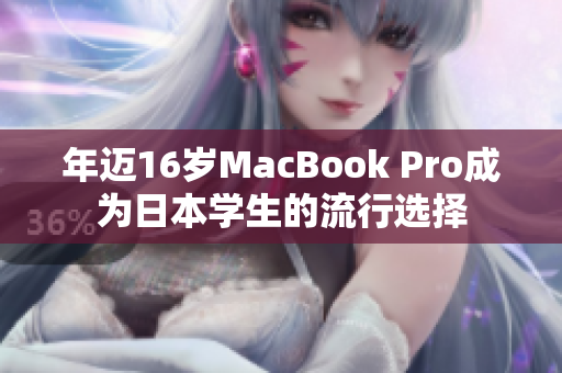 年迈16岁MacBook Pro成为日本学生的流行选择