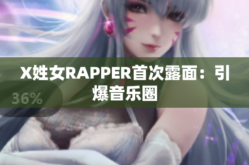 X姓女RAPPER首次露面：引爆音乐圈
