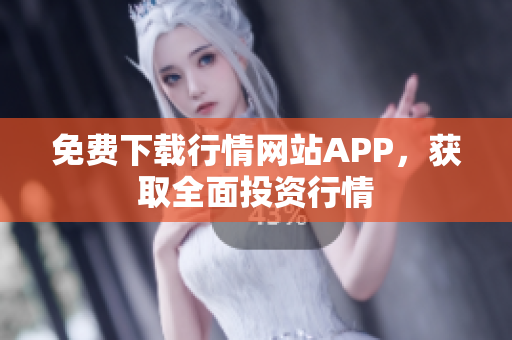 免费下载行情网站APP，获取全面投资行情