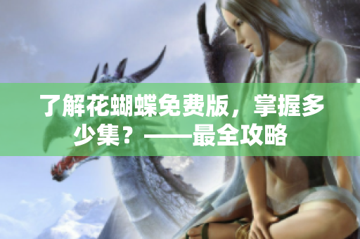 了解花蝴蝶免费版，掌握多少集？——最全攻略