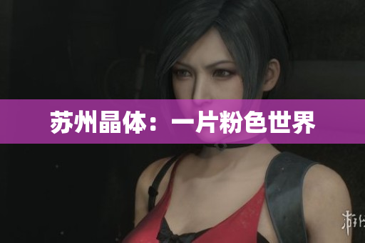 苏州晶体：一片粉色世界