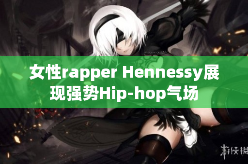 女性rapper Hennessy展现强势Hip-hop气场