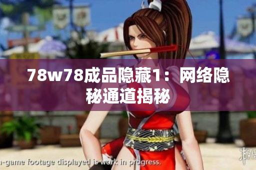 78w78成品隐藏1：网络隐秘通道揭秘