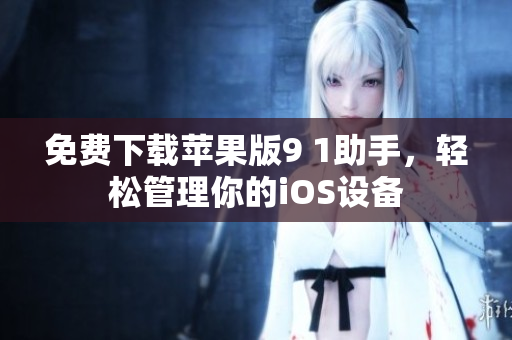免费下载苹果版9 1助手，轻松管理你的iOS设备