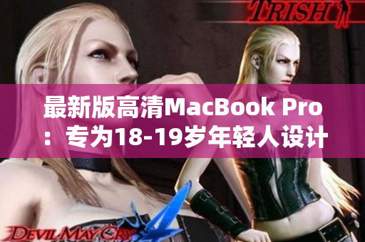 最新版高清MacBook Pro：专为18-19岁年轻人设计