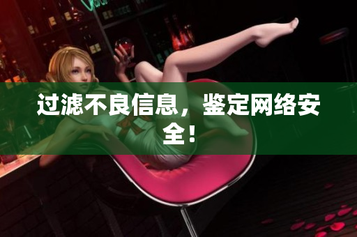 过滤不良信息，鉴定网络安全！