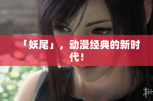 「妖尾」，动漫经典的新时代！