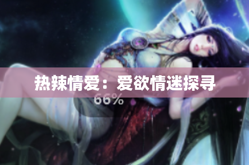 热辣情爱：爱欲情迷探寻