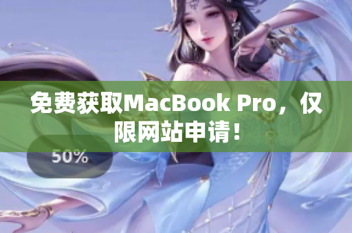 免费获取MacBook Pro，仅限网站申请！