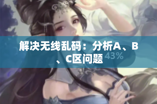 解决无线乱码：分析A、B、C区问题