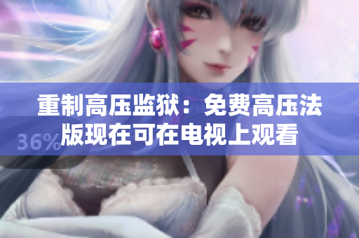 重制高压监狱：免费高压法版现在可在电视上观看