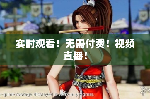 实时观看！无需付费！视频直播！