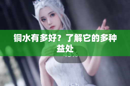 铜水有多好？了解它的多种益处