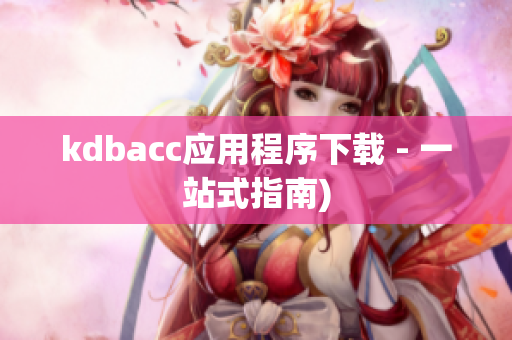 kdbacc应用程序下载 - 一站式指南)
