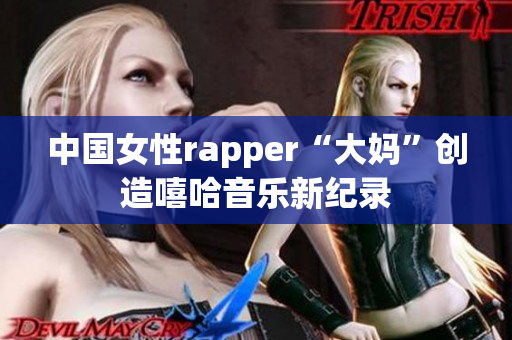 中国女性rapper“大妈”创造嘻哈音乐新纪录