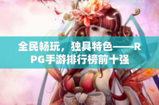 全民畅玩，独具特色——RPG手游排行榜前十强