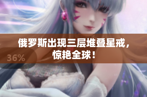 俄罗斯出现三层堆叠星戒，惊艳全球！