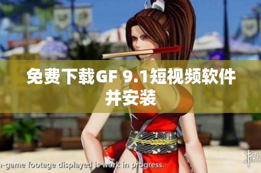免费下载GF 9.1短视频软件并安装