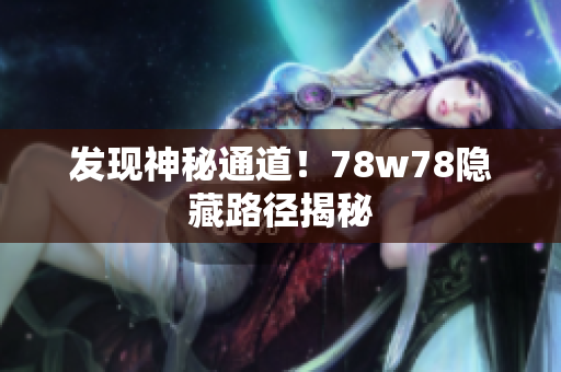 发现神秘通道！78w78隐藏路径揭秘