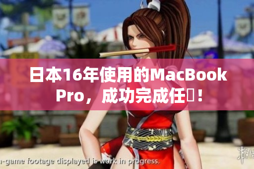 日本16年使用的MacBook Pro，成功完成任務！