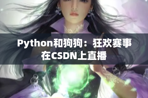 Python和狗狗：狂欢赛事在CSDN上直播