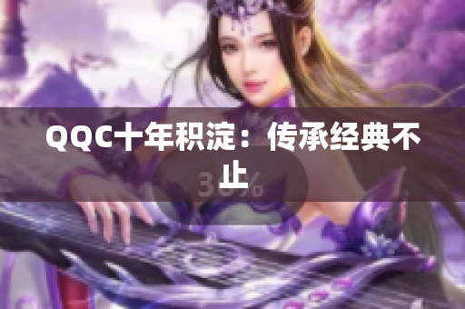 QQC十年积淀：传承经典不止