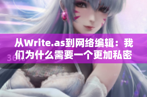 从Write.as到网络编辑：我们为什么需要一个更加私密的写作平台？