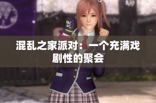 混乱之家派对：一个充满戏剧性的聚会