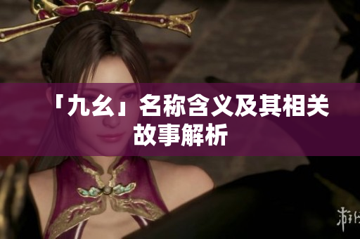 「九幺」名称含义及其相关故事解析