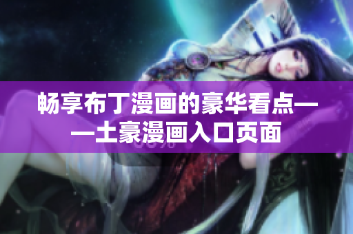 畅享布丁漫画的豪华看点——土豪漫画入口页面