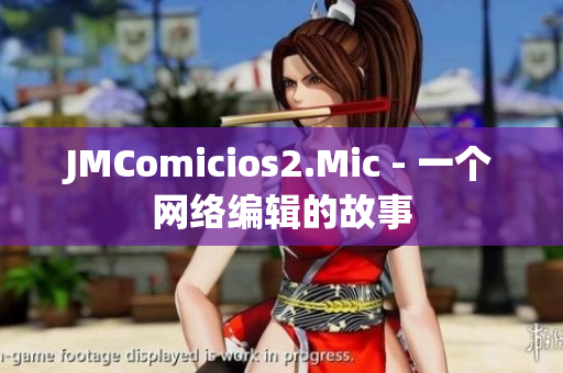 JMComicios2.Mic - 一个网络编辑的故事