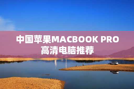 中国苹果MACBOOK PRO高清电脑推荐