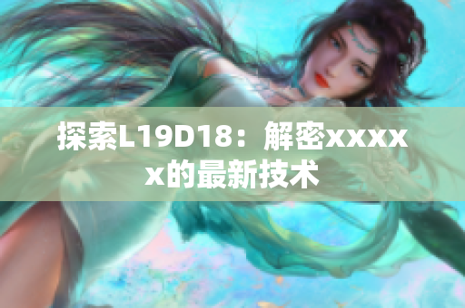 探索L19D18：解密xxxxx的最新技术