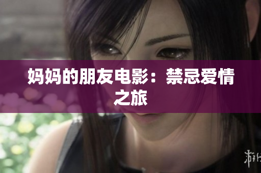 妈妈的朋友电影：禁忌爱情之旅