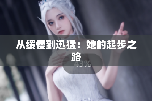 从缓慢到迅猛：她的起步之路