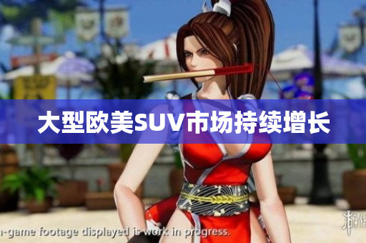 大型欧美SUV市场持续增长