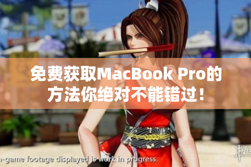 免费获取MacBook Pro的方法你绝对不能错过！