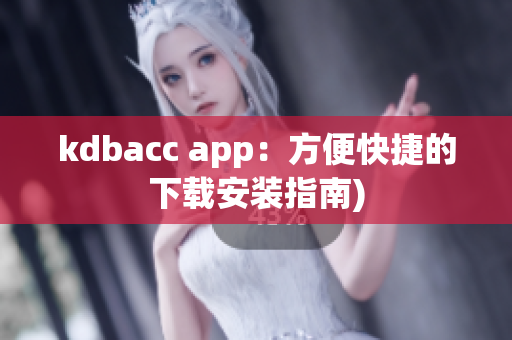 kdbacc app：方便快捷的下载安装指南)