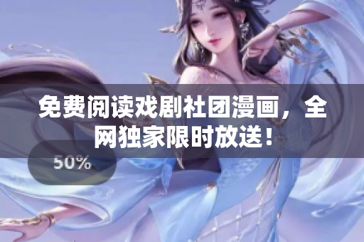 免费阅读戏剧社团漫画，全网独家限时放送！