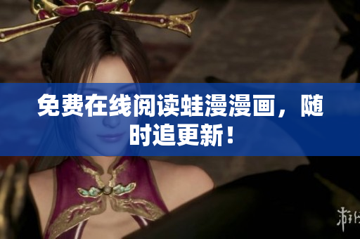 免费在线阅读蛙漫漫画，随时追更新！