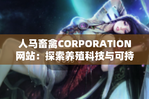 人马畜禽CORPORATION网站：探索养殖科技与可持续发展