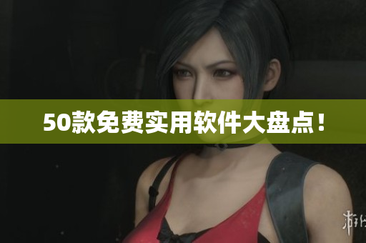 50款免费实用软件大盘点！