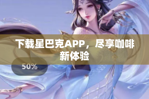 下载星巴克APP，尽享咖啡新体验