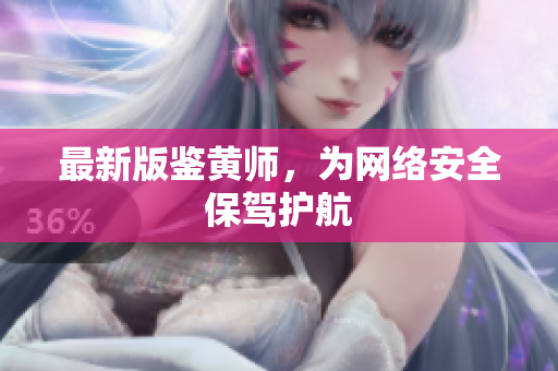 最新版鉴黄师，为网络安全保驾护航