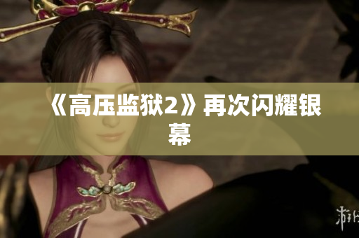 《高压监狱2》再次闪耀银幕