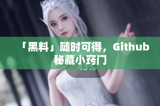 「黑料」随时可得，Github秘藏小窍门